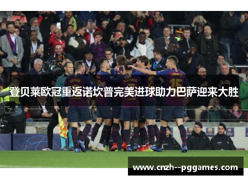 登贝莱欧冠重返诺坎普完美进球助力巴萨迎来大胜 登贝莱欧冠重返诺坎普完美进球助力巴萨迎来大胜